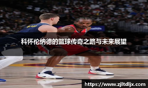 J9科怀伦纳德的篮球传奇之路与未来展望